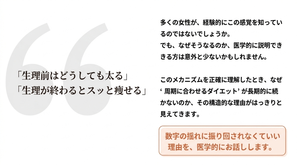 「生理前はどうしても太る」「生理が終わるとスッと痩せる」── 多くの女性が経験するこの感覚への医学的な答え